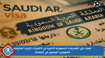 تعرف على التعديلات السعودية الأخيرة في تأشيرات الزيارة العائلية للمقيمين اليمنيين في المملكة